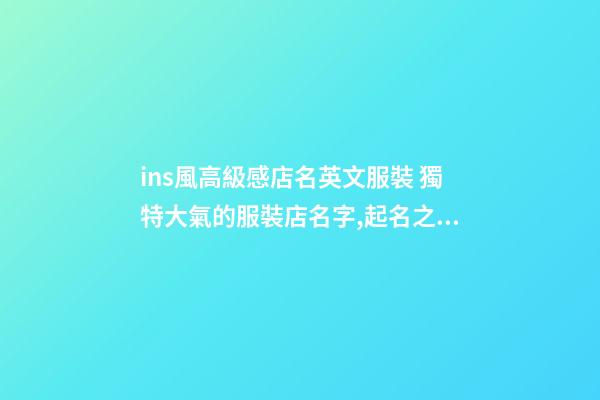 ins風高級感店名英文服裝 獨特大氣的服裝店名字,起名之家-第1張-店鋪起名-玄機派
